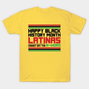 HAPPY BLACK HISTORY MONTH LATINAS CANNOT SAY THE N-WORD TEE SWEATER HOODIE GIFT PRESENT BIRTHDAY CHRISTMAS T-Shirt